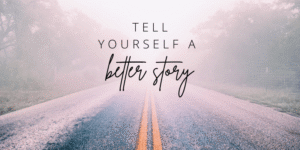 Become More of Your Real, True Self by Telling a Different Story